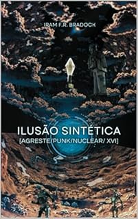 Livro ILUSÃO SINTÉTICA: [Agreste/Punk/Nuclear/XVI] (AGRESTE/TUPINI/PUNK)