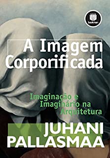 Livro A Imagem Corporificada: Imaginação e Imaginário na Arquitetura