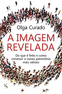 Livro A imagem revelada: Do que é feito e como construir o nosso patrimônio mais valioso