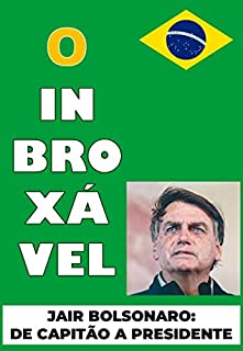 O imbroxável: Jair Bolsonaro: de Capitão à Presidência.