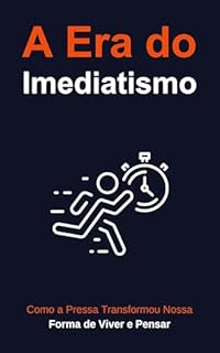 Livro A Era do Imediatismo: Como a Pressa Transformou Nossa Forma de Viver e Pensar