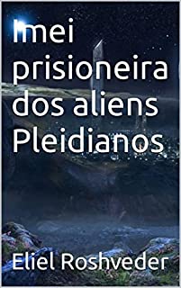 Livro Imei prisioneira dos aliens Pleidianos (Aliens e Mundos Paralelos Livro 17)