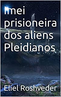 Livro Imei prisioneira dos aliens Pleidianos (Aliens e Mundos Paralelos Livro 17)