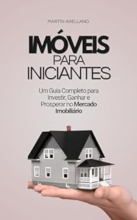 Livro Imóveis para Iniciantes: Um Guia Completo para Investir, Ganhar e Prosperar no Mercado Imobiliário (Finanças Pessoais e Riqueza Livro 4)
