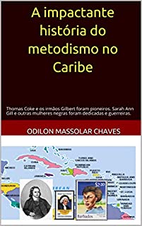 Livro A Impactante história do metodismo no Caribe: Thomas Coke e os irmãos Gilbert foram pioneiros. Sarah Ann Gill e outras mulheres negras foram dedicadas e guerreiras.
