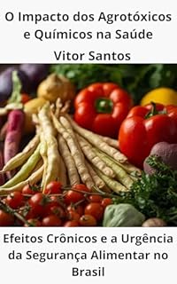 Livro O Impacto dos Agrotóxicos e Químicos na Saúde: Uma Análise dos Efeitos Crônicos e a Urgência da Segurança Alimentar no Brasil