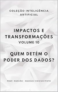 Livro IMPACTOS E TRANSFORMAÇÕES - VOLUME - 10: DE QUEM É O PODER DOS DADOS (A INTELIGÊNCIA ARTIFICIAL E O PODER DOS DADOS. Livro 43)