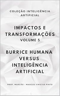 Livro IMPACTOS E TRANSFORMAÇÕES - VOLUME 5: BURRICE HUMANA VERSUS INTELIGÊNCIA ARTIFICIAL (A INTELIGÊNCIA ARTIFICIAL E O PODER DOS DADOS. Livro 38)