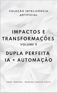 Livro IMPACTOS E TRANSFORMAÇÕES - VOLUME 9: DUPLA PERFEITA: IA MAIS AUTOMAÇÃO (A INTELIGÊNCIA ARTIFICIAL E O PODER DOS DADOS. Livro 42)