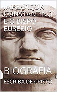 Livro IMPERADOR CONSTANTINO E O BISPO EUSÉBIO: BIOGRAFIA