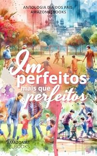 Livro Imperfeitos, mais que perfeitos: ANTOLOGIA DIA DOS PAIS AMAZONASBOOKS (ANTOLOGIA AMAZONASBOOKS)