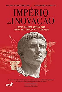 Império da inovação: lições da Roma Antiga para tornar sua empresa mais inovadora