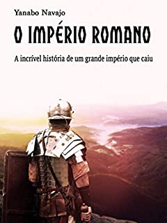 Livro O império Romano: A incrível história de um grande império que caiu