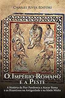 Livro O Império Romano e a Peste: A História da Pior Pandemia a Atacar Roma e os Bizantinos na Antiguidade e na Idade Média