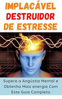 Livro Implacável Destruidor de Estresse: Supere a Angústia Mental e Obtenha Mais energia Com Este Guia Completo