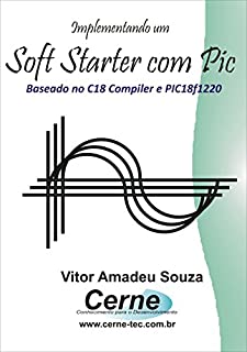 Livro Implementação de um  Soft Starter com PIC Baseado no C18 Compiler e PIC18F1220