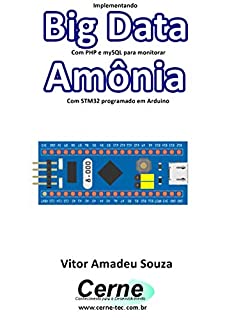Livro Implementando Big Data Com PHP e mySQL para monitorar Amônia Com STM32 programado em Arduino