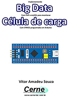 Livro Implementando Big Data Com PHP e mySQL para monitorar Célula de carga Com STM32 programado em Arduino