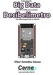 Livro Implementando Big Data Com PHP e mySQL para monitorar Decibelímetro Com ESP32 programado em Arduino