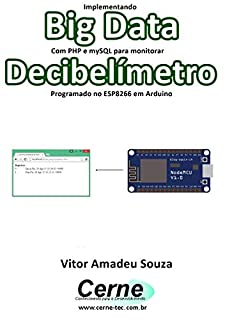 Livro Implementando Big Data Com PHP e mySQL para monitorar  Decibelímetro Programado no ESP8266 em Arduino