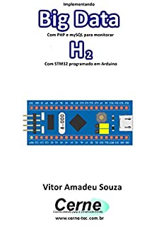 Livro Implementando Big Data Com PHP e mySQL para monitorar H2 Com STM32 programado em Arduino