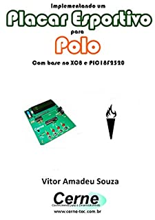 Livro Implementando um Placar Esportivo para Polo Com base no XC8 e PIC18F2520