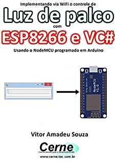 Livro Implementando via WiFi o controle de Luz de palco com  ESP8266 e VC# Usando o NodeMCU programado no Arduino