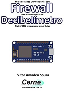 Implementando um Web Server com Firewall para monitoramento de  Decibelímetro No ESP8266 programado em Arduino