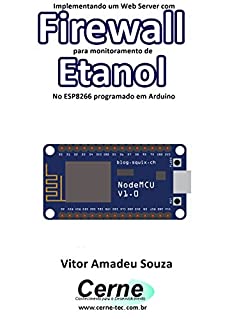 Livro Implementando um Web Server com Firewall para monitoramento de Etanol No ESP8266 programado em Arduino