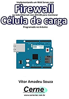 Implementando um Web Server com Firewall  na rede Ethernet com W5100 para monitorar uma Célula de carga   Programado no Arduino