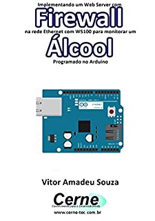 Livro Implementando um Web Server com Firewall  na rede Ethernet com W5100 para monitorar concentração de Álcool Programado no Arduino