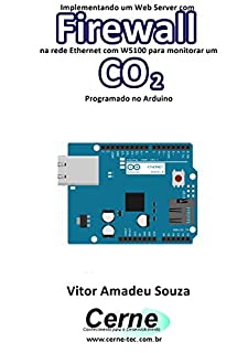 Livro Implementando um Web Server com Firewall  na rede Ethernet com W5100 para monitorar concentração de CO2 Programado no Arduino