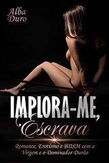 Livro Implora-me, Escrava: Romance, Erotismo e BDSM com a Virgem e o Dominador Durão