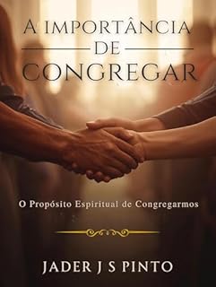 Livro A importância de congregar: O Propósito Espiritual de Congregarmos