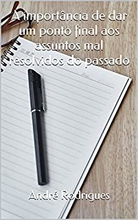 Livro A importância de dar um ponto final aos assuntos mal resolvidos do passado
