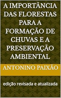 A Importância das Florestas para a Formação de Chuvas e a Preservação Ambiental : edição revisada e atualizada