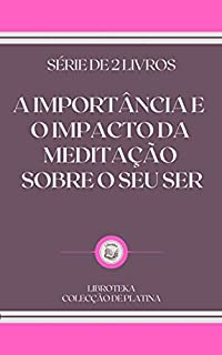Livro A IMPORTÂNCIA E O IMPACTO DA MEDITAÇÃO SOBRE O SEU SER: série de 2 livros