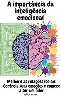 A importância da inteligência emocional: Melhore as relações sociais, Gerencie suas emoções e comece a ser um líder (AUTO-AJUDA E DESENVOLVIMENTO PESSOAL Livro 38)