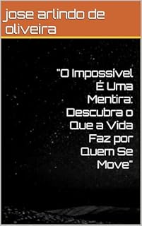 Livro "O Impossível É Uma Mentira: Descubra o Que a Vida Faz por Quem Se Move"