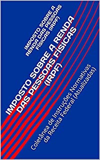 Livro IMPOSTO SOBRE A RENDA DAS PESSOAS FÍSICAS (IRPF): Coletânea de Instruções Normativas da Receita Federal (Atualizadas)