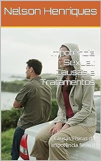 Livro Impotência Sexual: Causas e Tratamentos: Causas Físicas da Impotência Sexual
