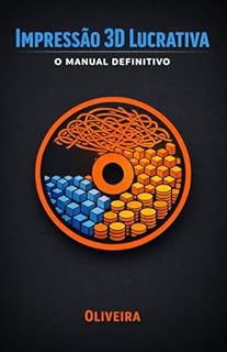 Livro Impressão 3D Lucrativa: O Manual Definitivo: Do Zero ao Negócio Próprio: Como Escolher sua Impressora, Dominar a Tecnologia FDM e Lucrar Vendendo Peças Personalizadas em Casa