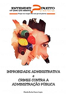Livro IMPROBIDADE ADMINISTRATIVA + CRIMES CONTRA A ADMINISTRAÇÃO PÚBLICA - Entendeu Direito ou quer que Desenhe?