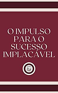 Livro O IMPULSO PARA O SUCESSO IMPLACÁVEL
