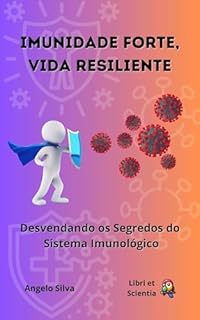 Livro Imunidade Forte, Vida Resiliente: Desvendando os Segredos do Sistema Imunológico (Saúde e Fitness para uma Vida Revigorada)
