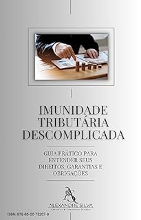 Livro IMUNIDADE TRIBUTÁRIA DESCOMPLICADA: Guia Prático para Entender seus Direitos, Garantias e Obrigações