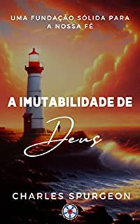 A Imutabilidade de Deus: Uma Fundação Sólida para nossa Fé (Sermões do Charles Spurgeon Livro 1)