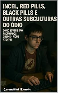 Livro Incel, Red Pills, Black Pills e Outras Subculturas do Ódio: Como Jovens São Recrutados Online – Fique atento! (GUIA MANUAL FAMILIA PAIS ADOLESCENTES CRIANÇAS)