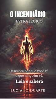 Livro O INCENDIÁRIO ESTRATÉGICO: Como existir com propósito em um mundo que celebra o raso e aplaude a mediocridade (Perfis Estratégicos)