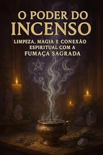 Livro O Poder do Incenso: Limpeza, Magia e Conexão Espiritual com a Fumaça Sagrada